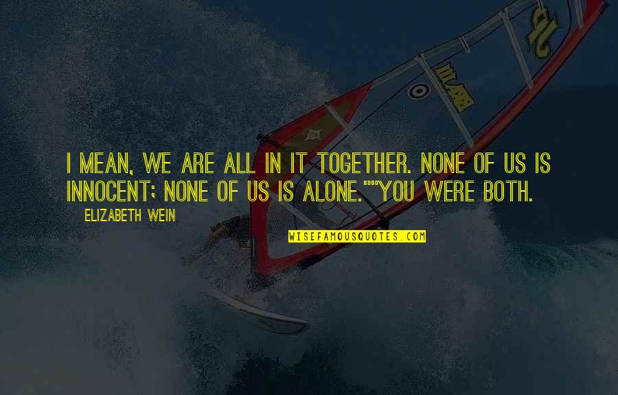 Alone But Together Quotes By Elizabeth Wein: I mean, we are all in it together.