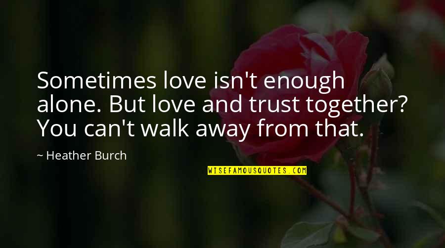 Alone But Together Quotes By Heather Burch: Sometimes love isn't enough alone. But love and