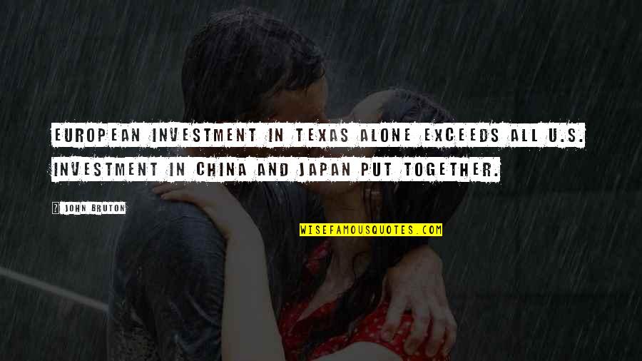 Alone But Together Quotes By John Bruton: European investment in Texas alone exceeds all U.S.