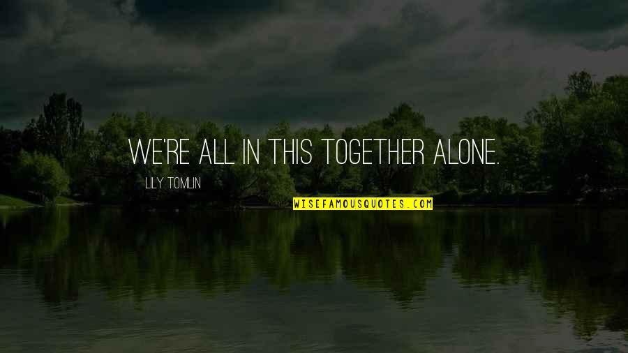 Alone But Together Quotes By Lily Tomlin: We're all in this together alone.