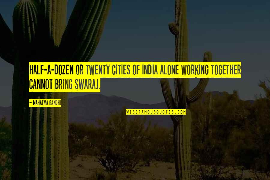 Alone But Together Quotes By Mahatma Gandhi: Half-a-dozen or twenty cities of India alone working