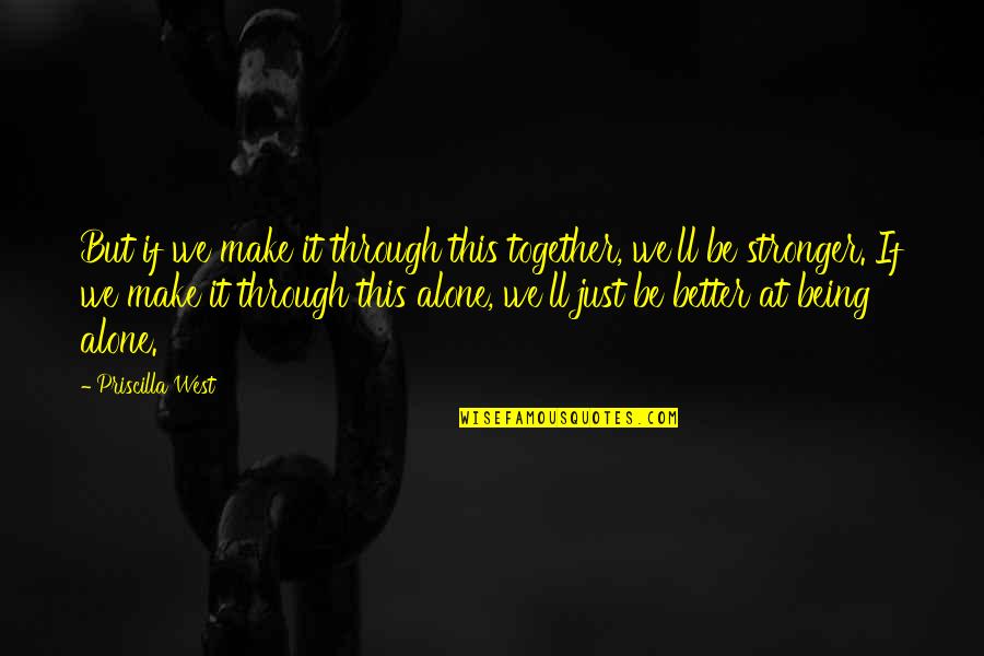 Alone But Together Quotes By Priscilla West: But if we make it through this together,