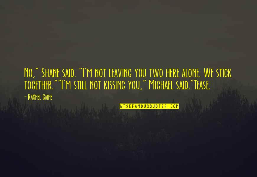 Alone But Together Quotes By Rachel Caine: No," Shane said. "I'm not leaving you two