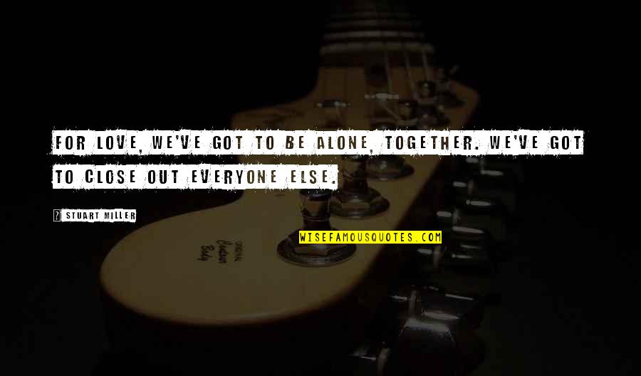 Alone But Together Quotes By Stuart Miller: For love, we've got to be alone, together.