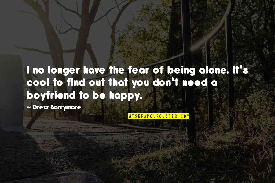 Alone But Very Happy Quotes By Drew Barrymore: I no longer have the fear of being