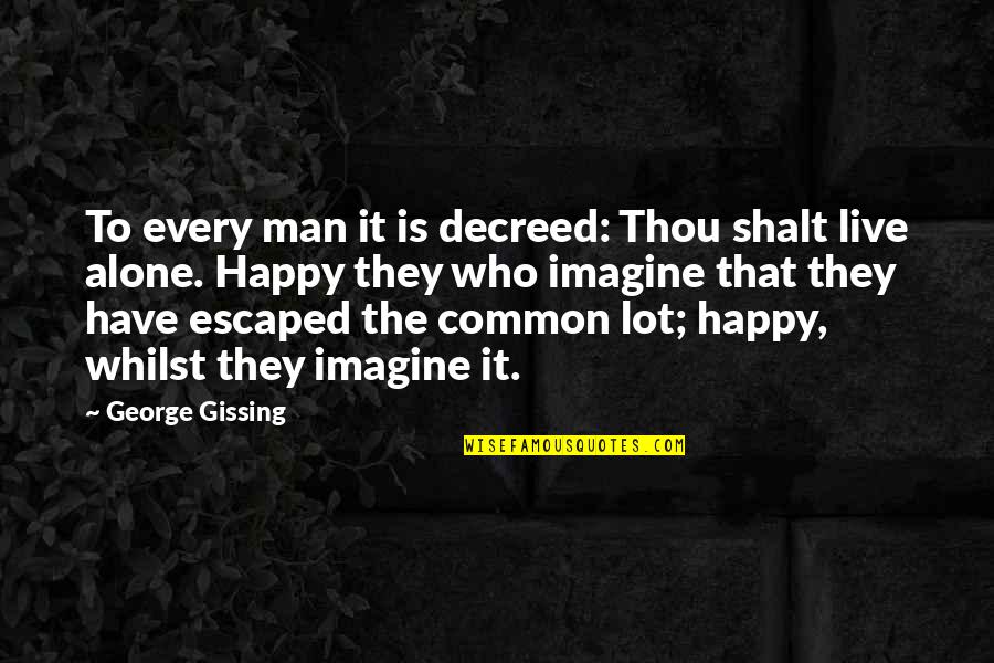 Alone But Very Happy Quotes By George Gissing: To every man it is decreed: Thou shalt