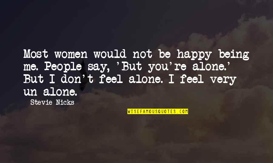 Alone But Very Happy Quotes By Stevie Nicks: Most women would not be happy being me.