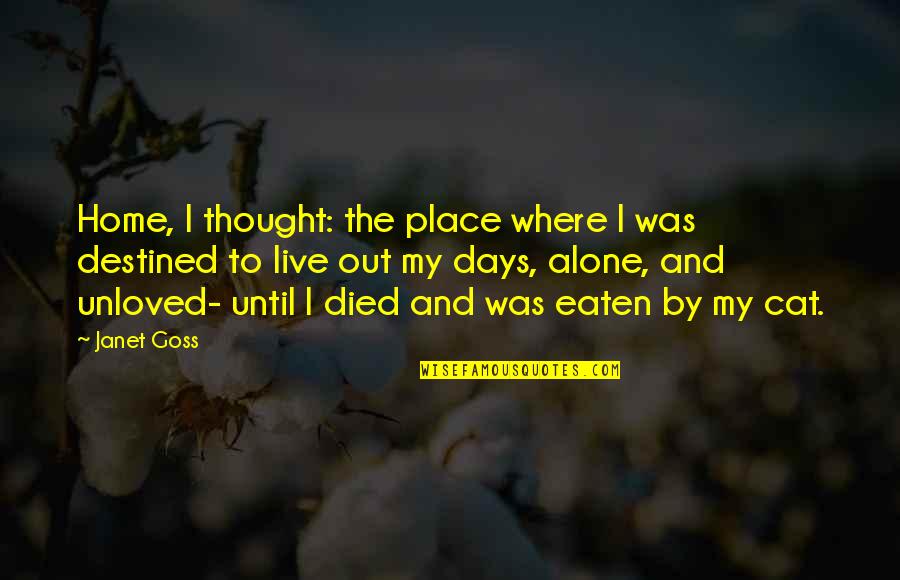 Alone Cat Quotes By Janet Goss: Home, I thought: the place where I was