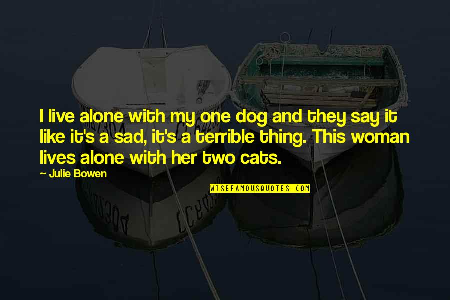 Alone Cat Quotes By Julie Bowen: I live alone with my one dog and
