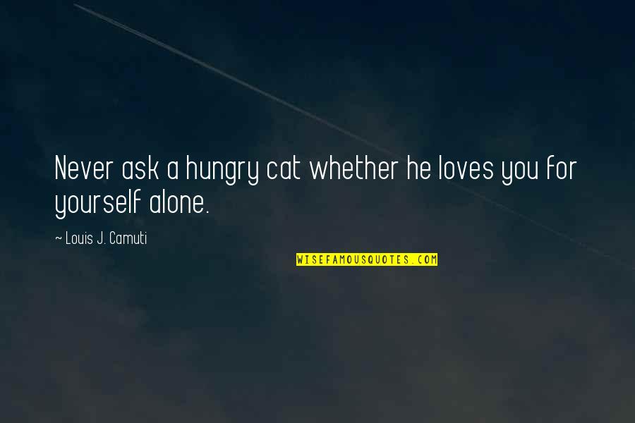 Alone Cat Quotes By Louis J. Camuti: Never ask a hungry cat whether he loves