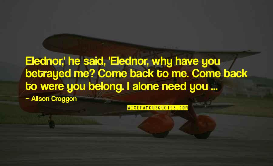 Alone Come Quotes By Alison Croggon: Elednor,' he said, 'Elednor, why have you betrayed Alone Come Quotes By Alison Croggon: Elednor,' he said, 'Elednor, why have you betrayed