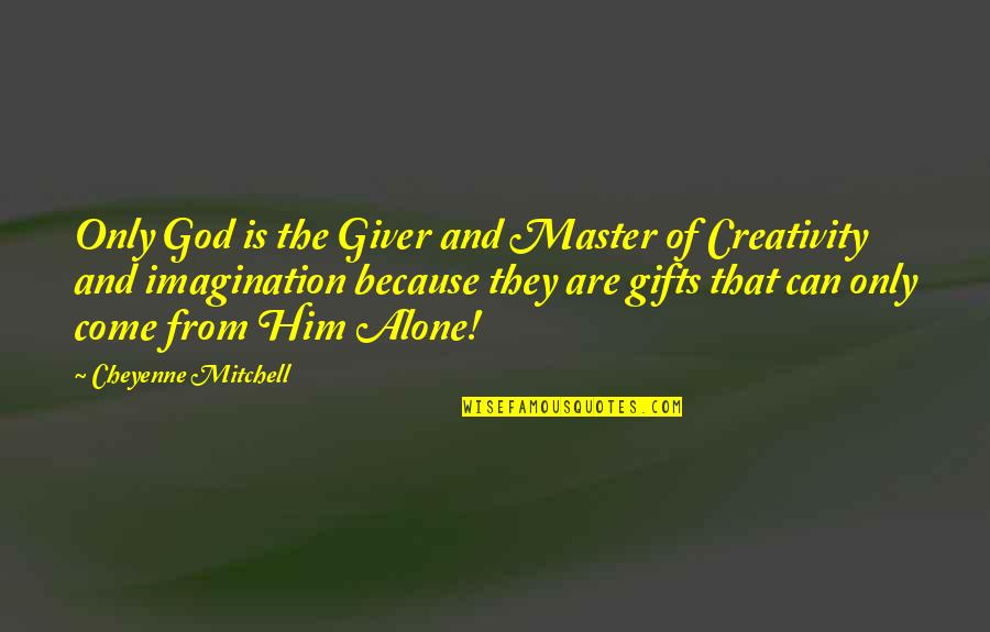 Alone Come Quotes By Cheyenne Mitchell: Only God is the Giver and Master of Alone Come Quotes By Cheyenne Mitchell: Only God is the Giver and Master of