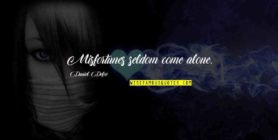 Alone Come Quotes By Daniel Defoe: Misfortunes seldom come alone. Alone Come Quotes By Daniel Defoe: Misfortunes seldom come alone.