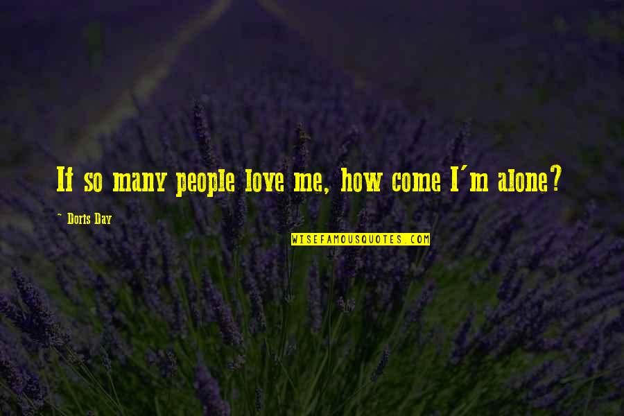 Alone Come Quotes By Doris Day: If so many people love me, how come Alone Come Quotes By Doris Day: If so many people love me, how come