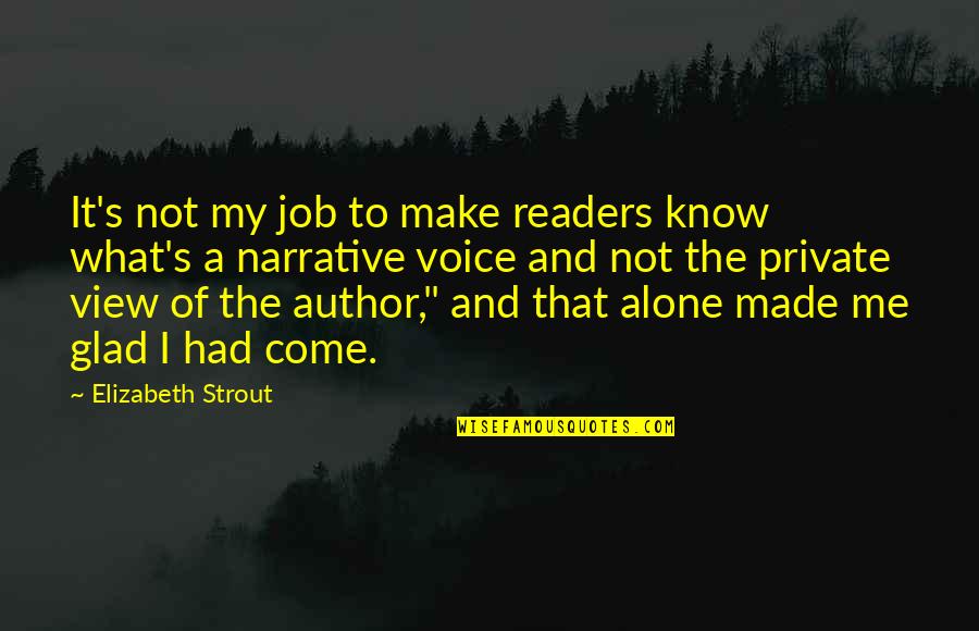 Alone Come Quotes By Elizabeth Strout: It's not my job to make readers know Alone Come Quotes By Elizabeth Strout: It's not my job to make readers know