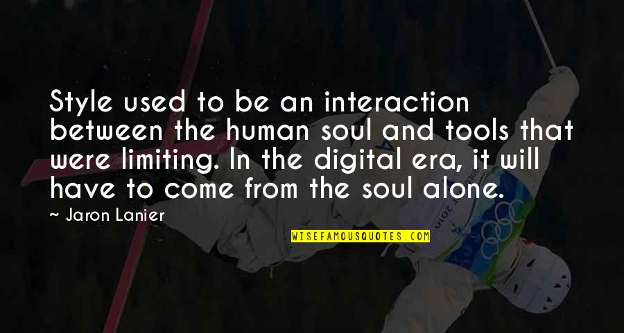 Alone Come Quotes By Jaron Lanier: Style used to be an interaction between the Alone Come Quotes By Jaron Lanier: Style used to be an interaction between the
