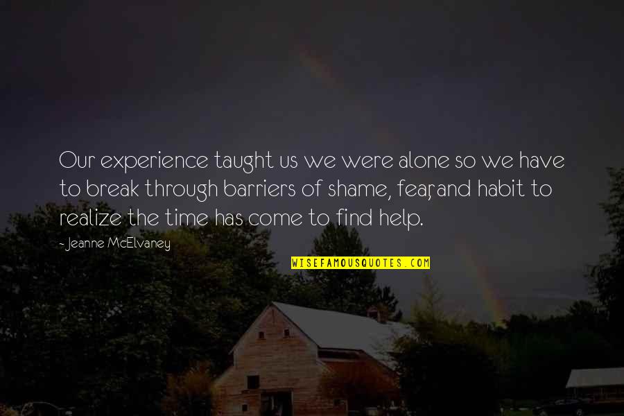 Alone Come Quotes By Jeanne McElvaney: Our experience taught us we were alone so Alone Come Quotes By Jeanne McElvaney: Our experience taught us we were alone so