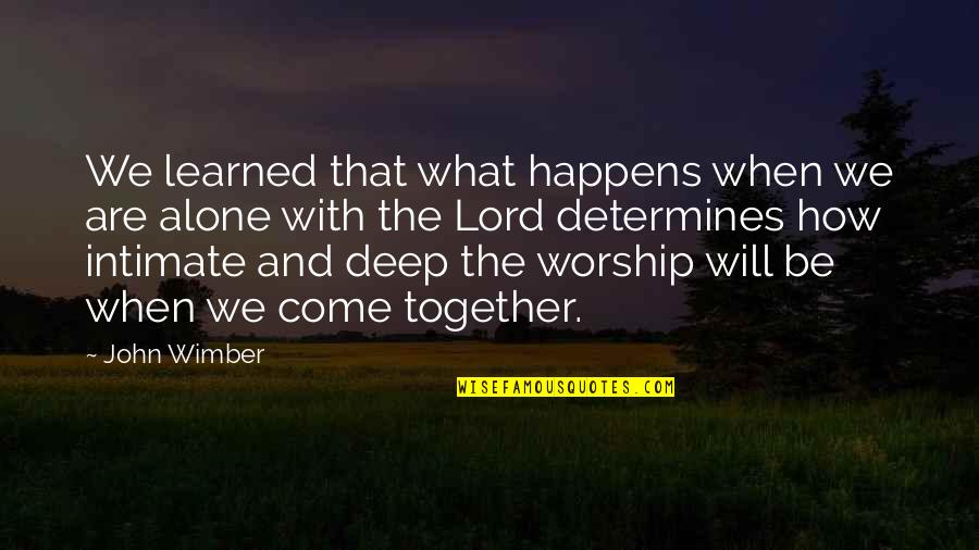 Alone Come Quotes By John Wimber: We learned that what happens when we are Alone Come Quotes By John Wimber: We learned that what happens when we are