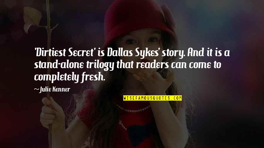 Alone Come Quotes By Julie Kenner: 'Dirtiest Secret' is Dallas Sykes' story. And it Alone Come Quotes By Julie Kenner: 'Dirtiest Secret' is Dallas Sykes' story. And it
