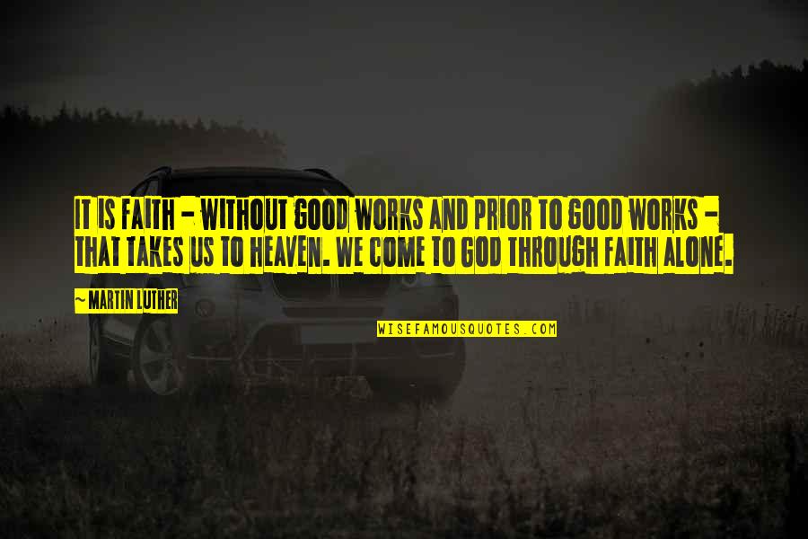 Alone Come Quotes By Martin Luther: It is faith - without good works and Alone Come Quotes By Martin Luther: It is faith - without good works and
