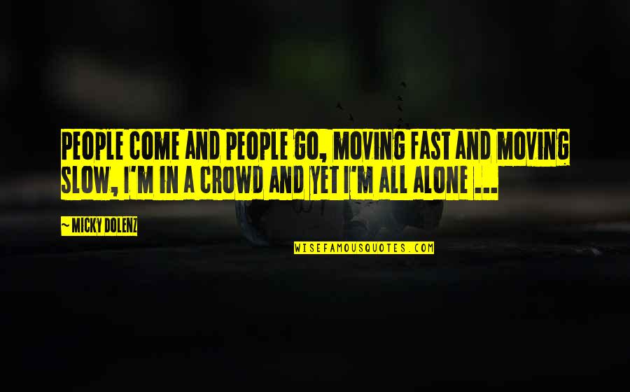 Alone Come Quotes By Micky Dolenz: People come and people go, moving fast and Alone Come Quotes By Micky Dolenz: People come and people go, moving fast and