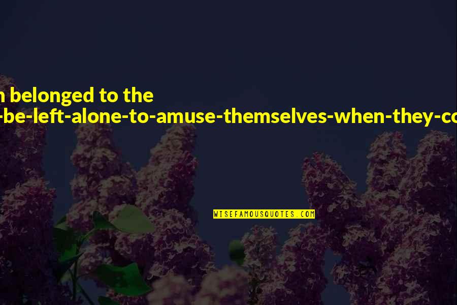 Alone Come Quotes By P.G. Wodehouse: Lord Emsworth belonged to the people-like-to-be-left-alone-to-amuse-themselves-when-they-come-to-a-place school of Alone Come Quotes By P.G. Wodehouse: Lord Emsworth belonged to the people-like-to-be-left-alone-to-amuse-themselves-when-they-come-to-a-place school of