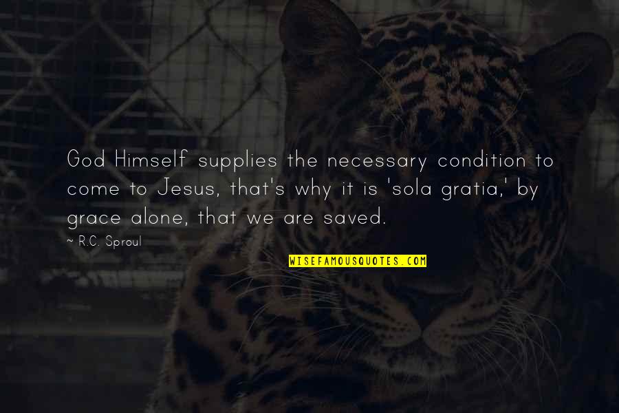 Alone Come Quotes By R.C. Sproul: God Himself supplies the necessary condition to come Alone Come Quotes By R.C. Sproul: God Himself supplies the necessary condition to come