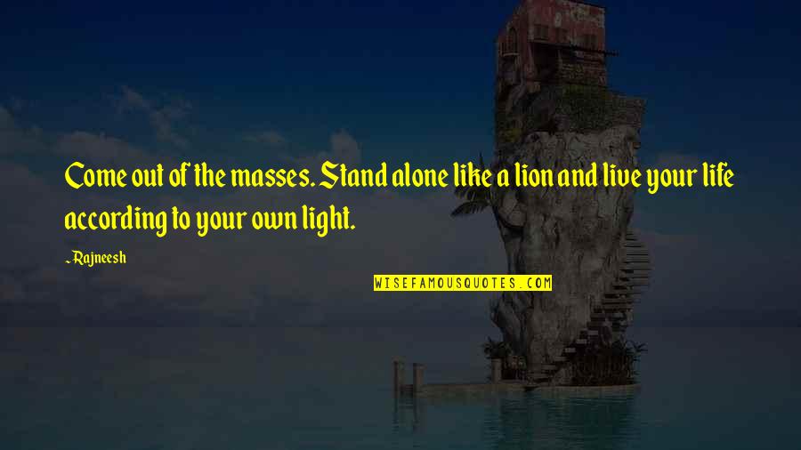 Alone Come Quotes By Rajneesh: Come out of the masses. Stand alone like Alone Come Quotes By Rajneesh: Come out of the masses. Stand alone like
