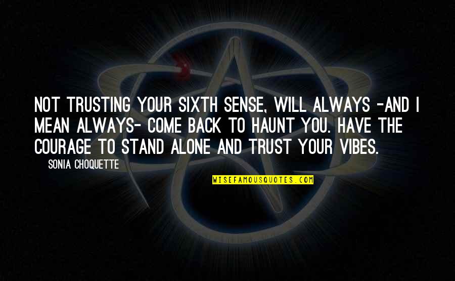 Alone Come Quotes By Sonia Choquette: Not trusting your sixth sense, will always -and Alone Come Quotes By Sonia Choquette: Not trusting your sixth sense, will always -and