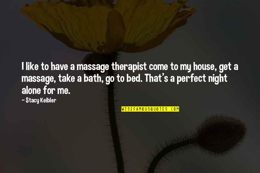 Alone Come Quotes By Stacy Keibler: I like to have a massage therapist come Alone Come Quotes By Stacy Keibler: I like to have a massage therapist come