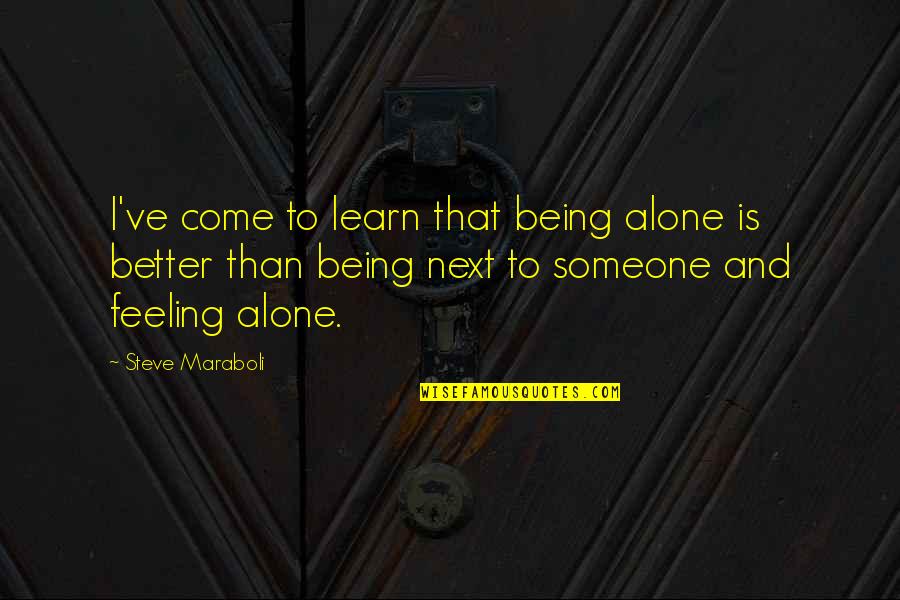 Alone Come Quotes By Steve Maraboli: I've come to learn that being alone is Alone Come Quotes By Steve Maraboli: I've come to learn that being alone is