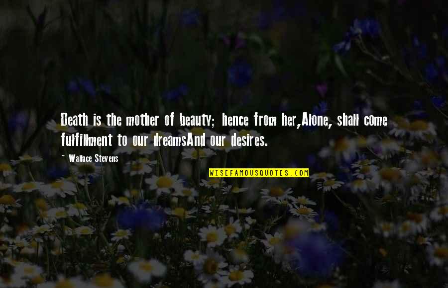 Alone Come Quotes By Wallace Stevens: Death is the mother of beauty; hence from Alone Come Quotes By Wallace Stevens: Death is the mother of beauty; hence from