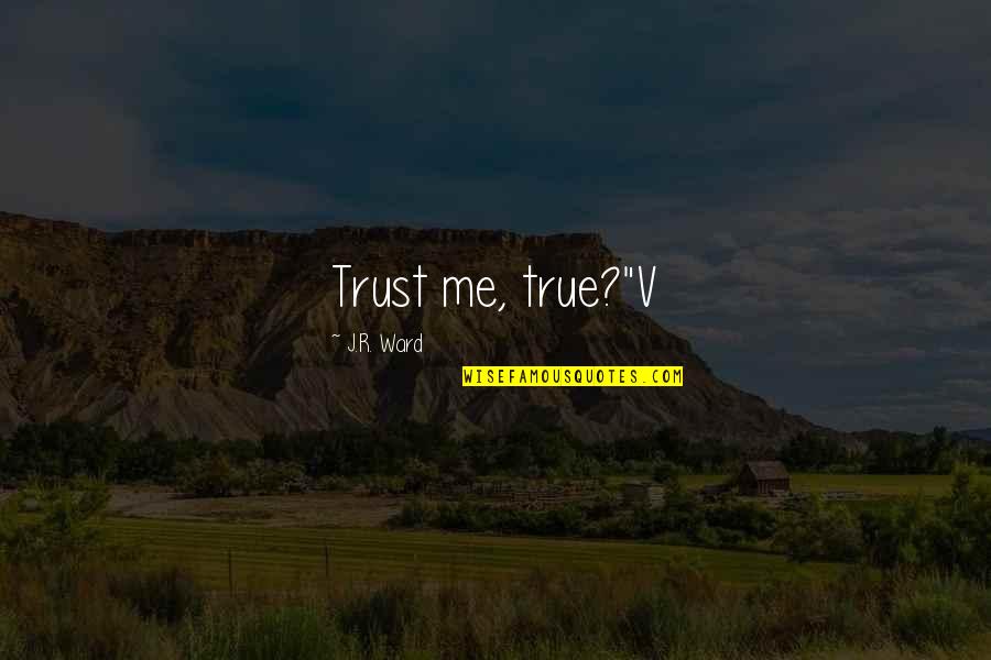 Alone Dan Artinya Quotes By J.R. Ward: Trust me, true?"V