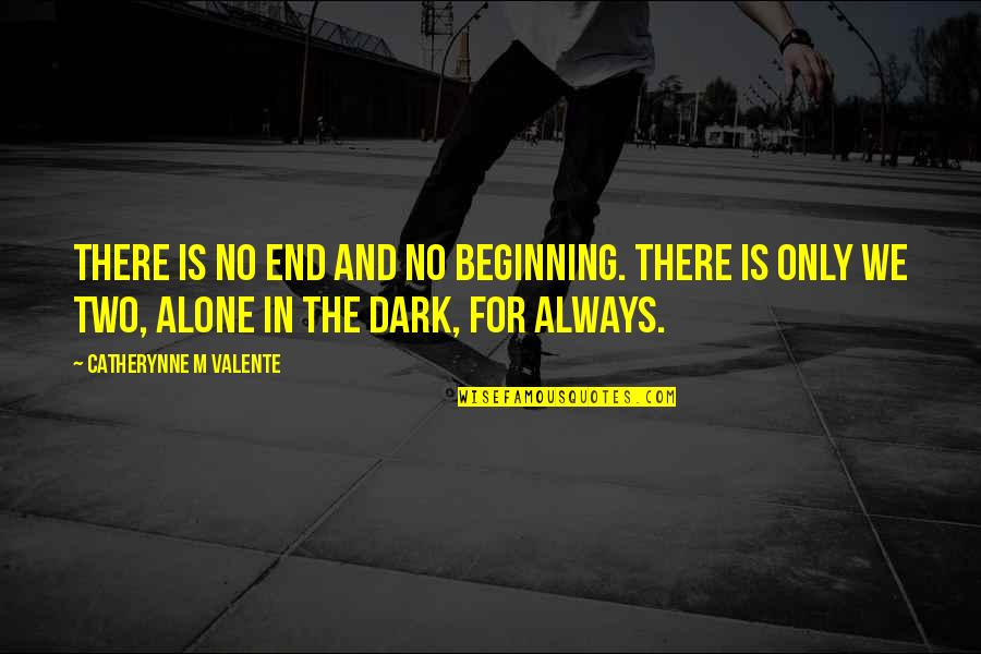 Alone Dark Quotes By Catherynne M Valente: There is no end and no beginning. There Alone Dark Quotes By Catherynne M Valente: There is no end and no beginning. There