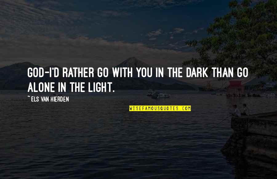 Alone Dark Quotes By Els Van Hierden: God-I'd rather go with You in the dark Alone Dark Quotes By Els Van Hierden: God-I'd rather go with You in the dark