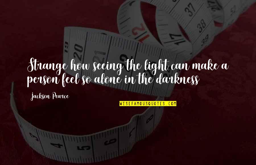 Alone Dark Quotes By Jackson Pearce: Strange how seeing the light can make a