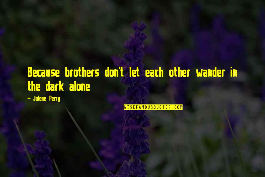 Alone Dark Quotes By Jolene Perry: Because brothers don't let each other wander in