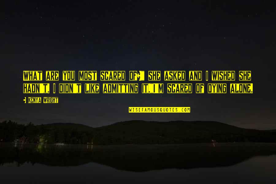 Alone Dark Quotes By Kenya Wright: What are you most scared of?" she asked Alone Dark Quotes By Kenya Wright: What are you most scared of?" she asked