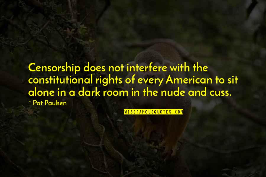 Alone Dark Quotes By Pat Paulsen: Censorship does not interfere with the constitutional rights Alone Dark Quotes By Pat Paulsen: Censorship does not interfere with the constitutional rights