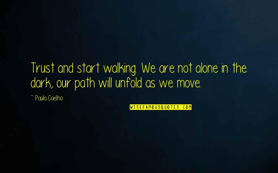 Alone Dark Quotes By Paulo Coelho: Trust and start walking. We are not alone Alone Dark Quotes By Paulo Coelho: Trust and start walking. We are not alone
