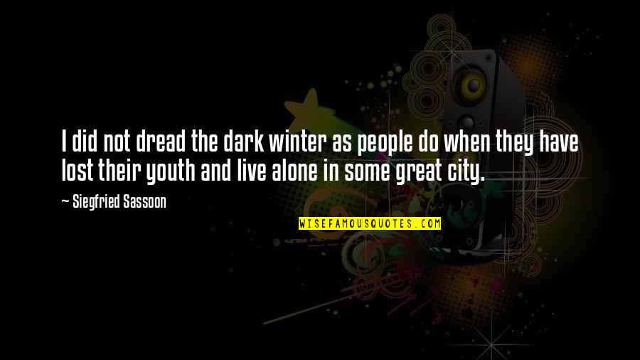 Alone Dark Quotes By Siegfried Sassoon: I did not dread the dark winter as Alone Dark Quotes By Siegfried Sassoon: I did not dread the dark winter as