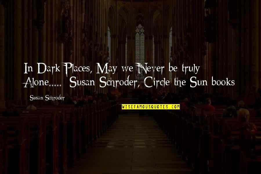 Alone Dark Quotes By Susan Schroder: In Dark Places, May we Never be truly Alone Dark Quotes By Susan Schroder: In Dark Places, May we Never be truly