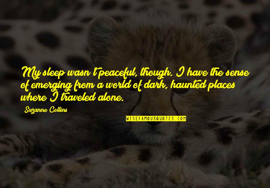 Alone Dark Quotes By Suzanne Collins: My sleep wasn't peaceful, though. I have the Alone Dark Quotes By Suzanne Collins: My sleep wasn't peaceful, though. I have the