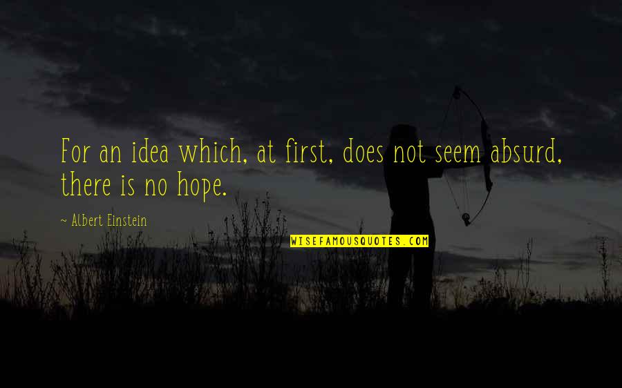 Alone Depressing Quotes By Albert Einstein: For an idea which, at first, does not