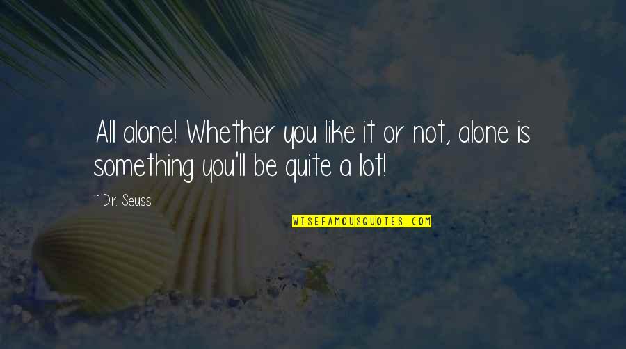 Alone Depressing Quotes By Dr. Seuss: All alone! Whether you like it or not,