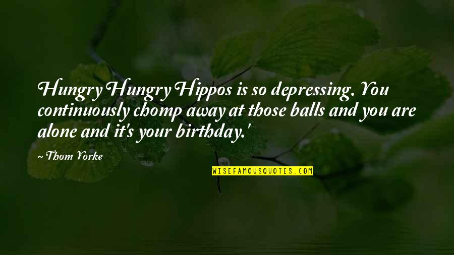 Alone Depressing Quotes By Thom Yorke: Hungry Hungry Hippos is so depressing. You continuously