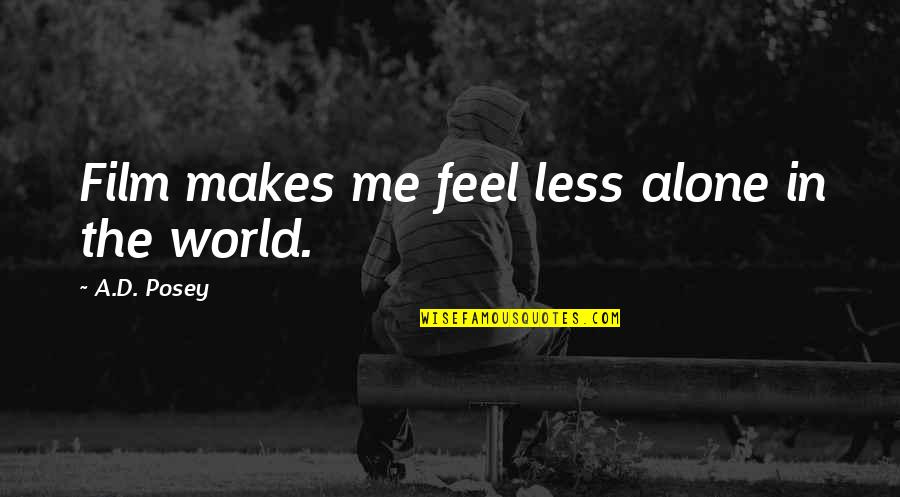 Alone Feel Quotes By A.D. Posey: Film makes me feel less alone in the