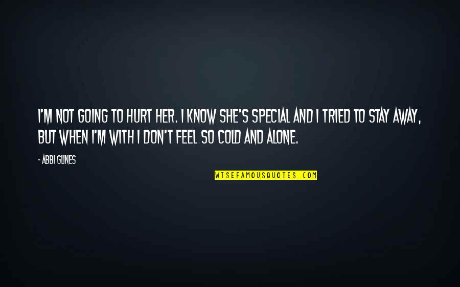 Alone Feel Quotes By Abbi Glines: I'm not going to hurt her. I know