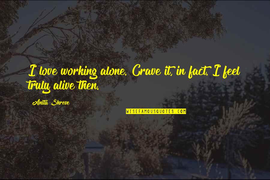 Alone Feel Quotes By Anita Shreve: I love working alone. Crave it, in fact.