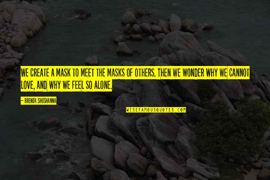 Alone Feel Quotes By Brenda Shoshanna: We create a mask to meet the masks